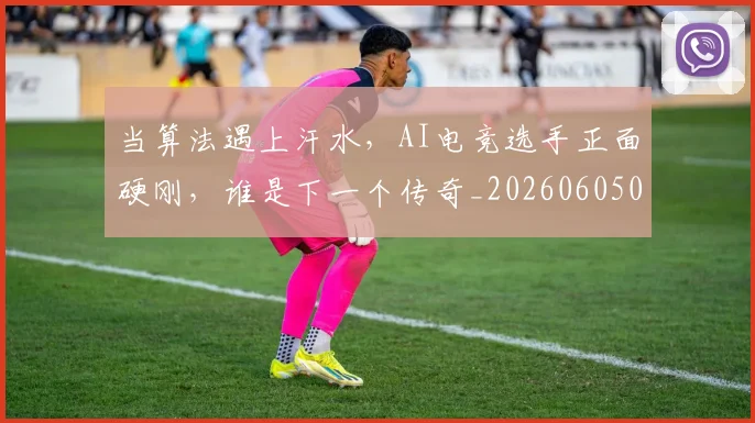 当算法遇上汗水,AI电竞选手正面硬刚,谁是下一个传奇_20260605000748