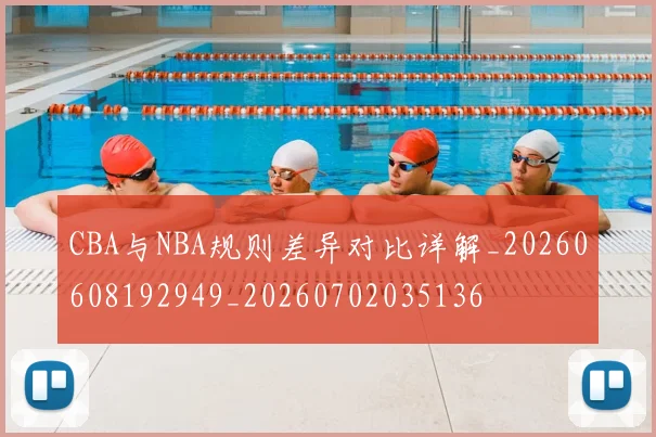 CBA与NBA规则差异对比详解_20260608192949_20260702035136