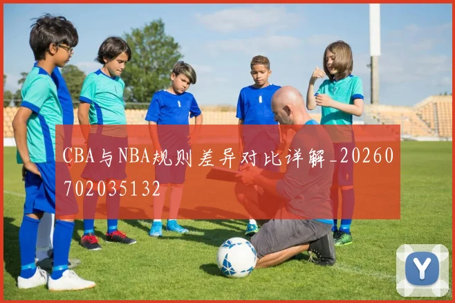 CBA与NBA规则差异对比详解_20260702035132