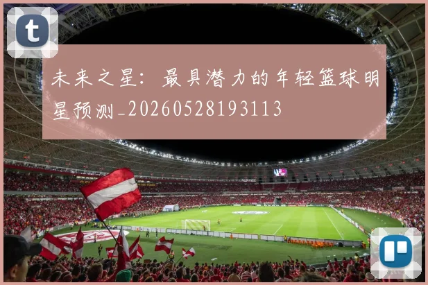 未来之星:最具潜力的年轻篮球明星预测_20260528193113